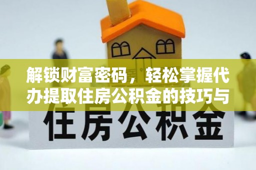 喀什解锁财富密码，轻松掌握代办提取住房公积金的技巧与策略