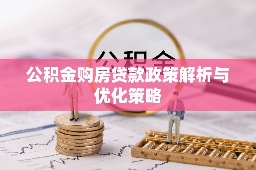 喀什公积金购房贷款政策解析与优化策略
