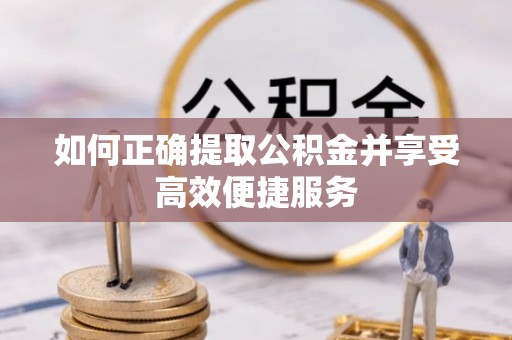 喀什如何正确提取公积金并享受高效便捷服务