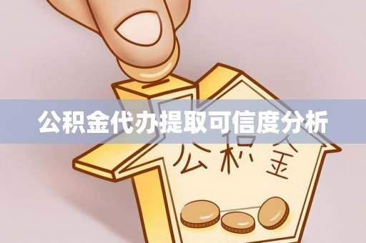 喀什公积金代办提取可信度分析