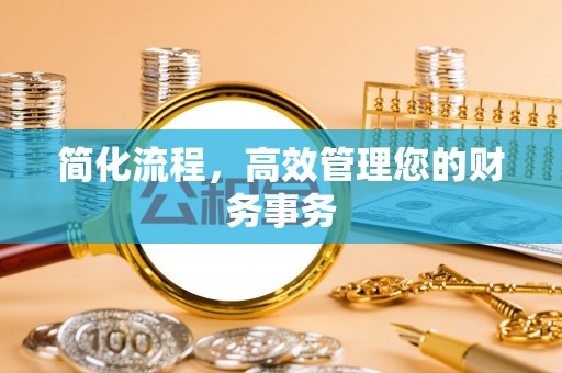 喀什简化流程，高效管理您的财务事务